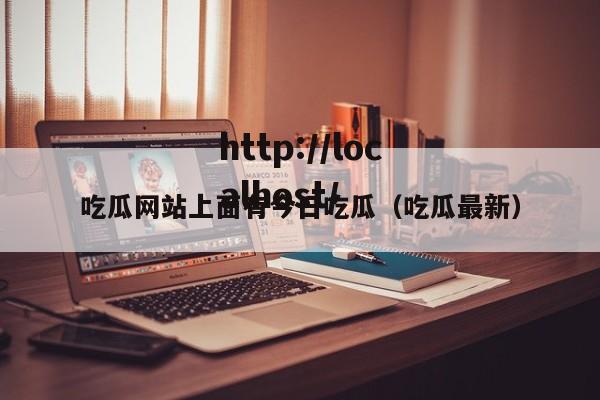 吃瓜网站上面有今日吃瓜（吃瓜最新）